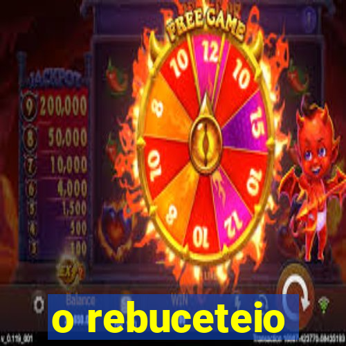 o rebuceteio